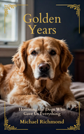 Golden Years — Honoring the Dogs Who Gave Us Everything